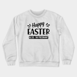 Pregnancy - Happy Easter also I'm pregnant Crewneck Sweatshirt